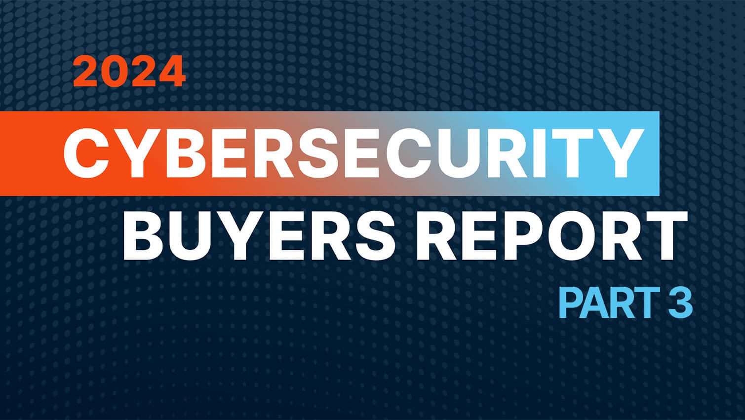 Cybersecurity buyers report blog series part 3